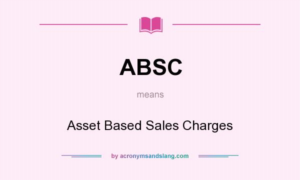 What does ABSC mean? It stands for Asset Based Sales Charges