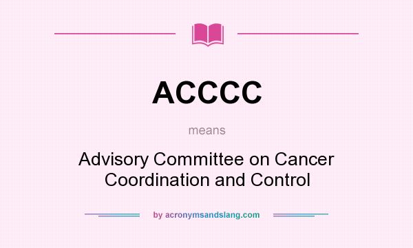 What does ACCCC mean? It stands for Advisory Committee on Cancer Coordination and Control