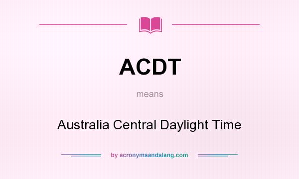 What does ACDT mean? It stands for Australia Central Daylight Time