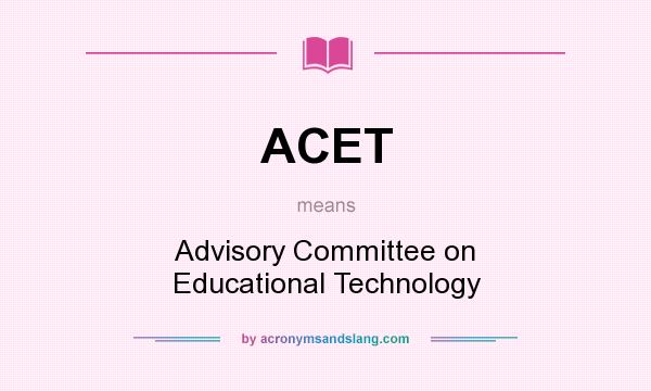 What does ACET mean? It stands for Advisory Committee on Educational Technology