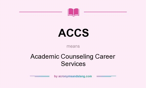 What does ACCS mean? It stands for Academic Counseling Career Services