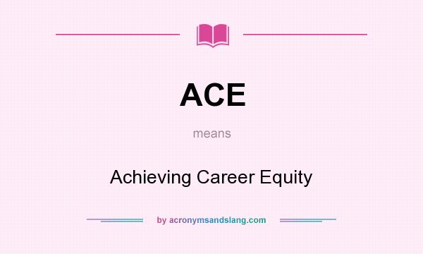 What does ACE mean? It stands for Achieving Career Equity
