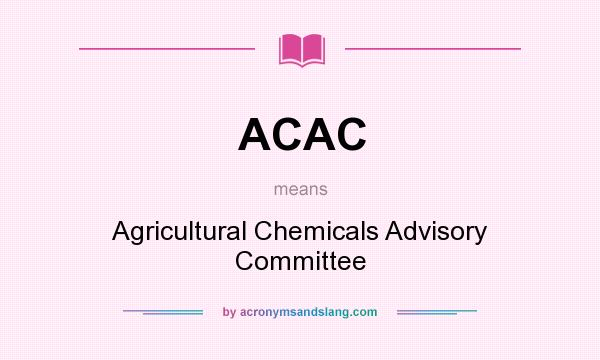 What does ACAC mean? It stands for Agricultural Chemicals Advisory Committee