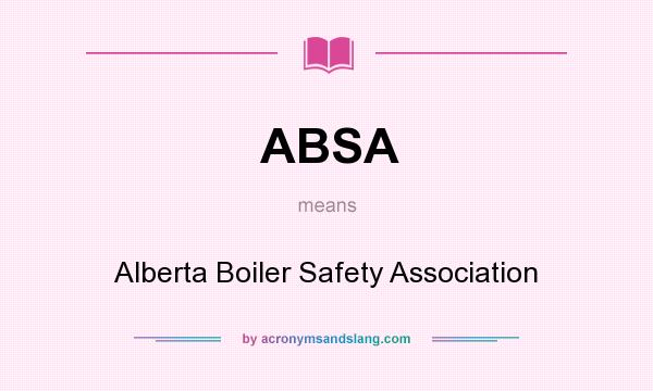What does ABSA mean? It stands for Alberta Boiler Safety Association