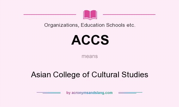 What does ACCS mean? It stands for Asian College of Cultural Studies