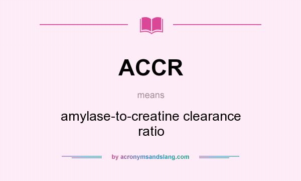 What does ACCR mean? It stands for amylase-to-creatine clearance ratio