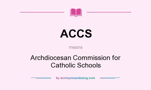 What does ACCS mean? It stands for Archdiocesan Commission for Catholic Schools
