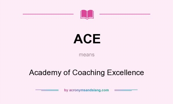 What does ACE mean? It stands for Academy of Coaching Excellence