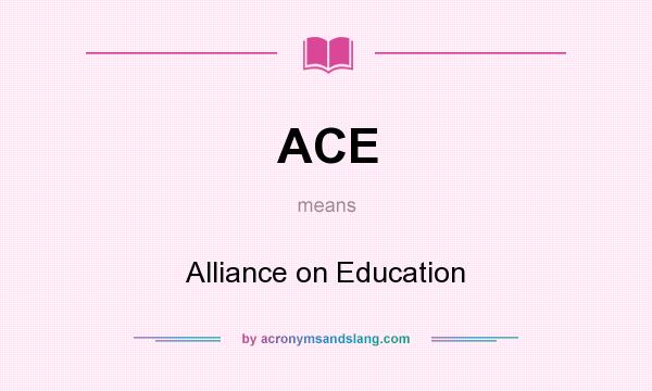 What does ACE mean? It stands for Alliance on Education