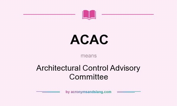 What does ACAC mean? It stands for Architectural Control Advisory Committee