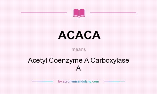 What does ACACA mean? It stands for Acetyl Coenzyme A Carboxylase A