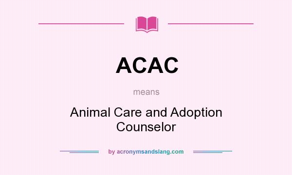What does ACAC mean? It stands for Animal Care and Adoption Counselor