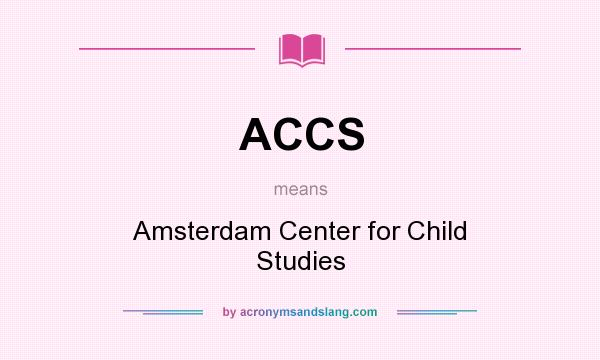 What does ACCS mean? It stands for Amsterdam Center for Child Studies
