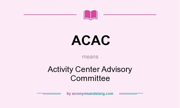 What does ACAC mean? It stands for Activity Center Advisory Committee