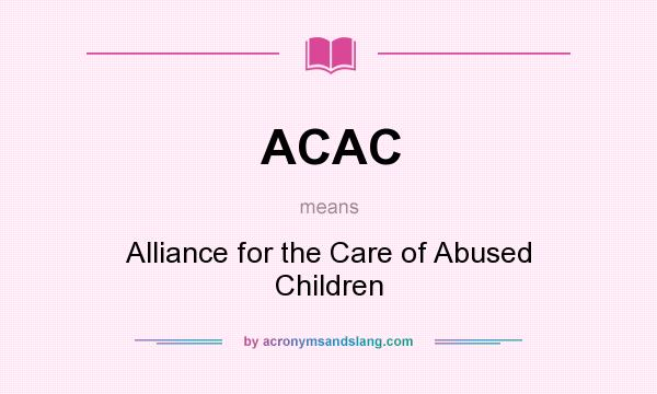What does ACAC mean? It stands for Alliance for the Care of Abused Children
