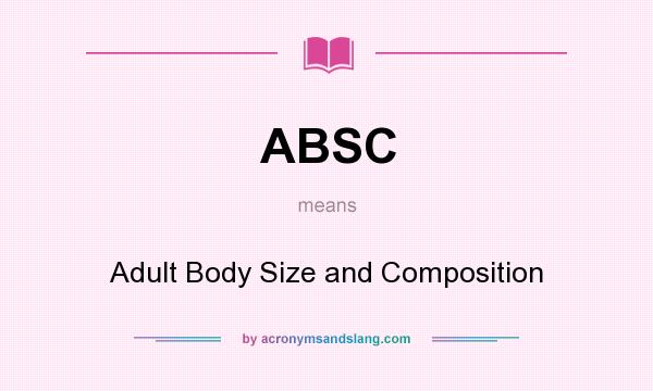 What does ABSC mean? It stands for Adult Body Size and Composition