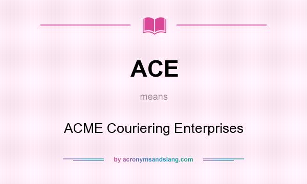 What does ACE mean? It stands for ACME Couriering Enterprises