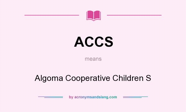What does ACCS mean? It stands for Algoma Cooperative Children S
