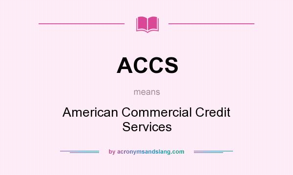 What does ACCS mean? It stands for American Commercial Credit Services