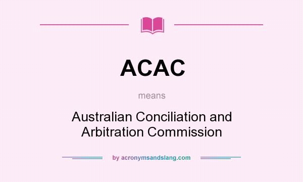 What does ACAC mean? It stands for Australian Conciliation and Arbitration Commission