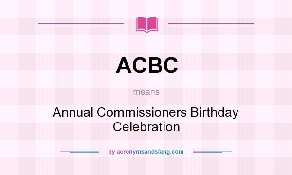 What does ACBC mean? It stands for Annual Commissioners Birthday Celebration