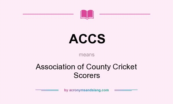 What does ACCS mean? It stands for Association of County Cricket Scorers