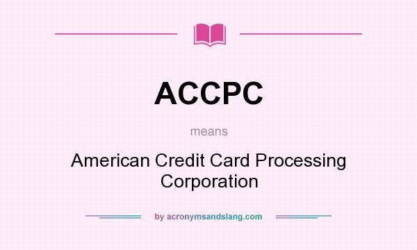What does ACCPC mean? It stands for American Credit Card Processing Corporation