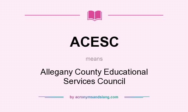What does ACESC mean? It stands for Allegany County Educational Services Council