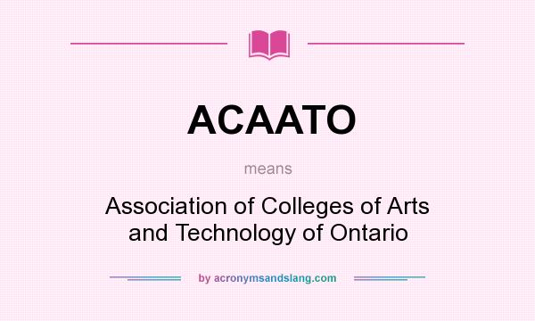 What does ACAATO mean? It stands for Association of Colleges of Arts and Technology of Ontario