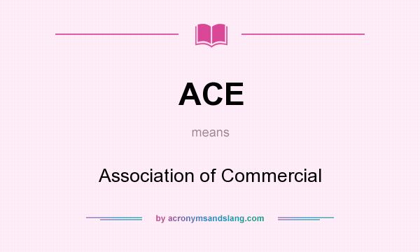 What does ACE mean? It stands for Association of Commercial