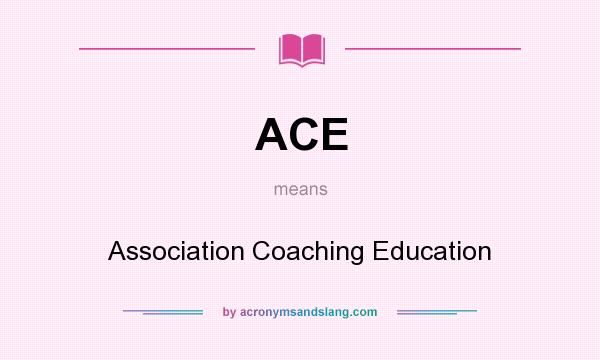 What does ACE mean? It stands for Association Coaching Education