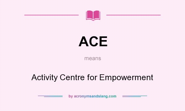 What does ACE mean? It stands for Activity Centre for Empowerment