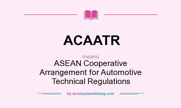 What does ACAATR mean? It stands for ASEAN Cooperative Arrangement for Automotive Technical Regulations