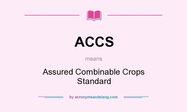 What does ACCS mean? It stands for Assured Combinable Crops Standard
