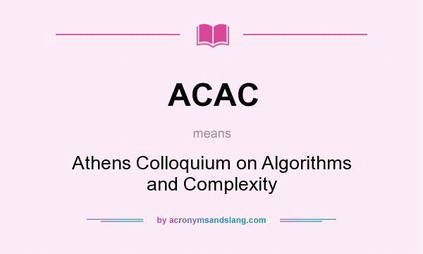 What does ACAC mean? It stands for Athens Colloquium on Algorithms and Complexity