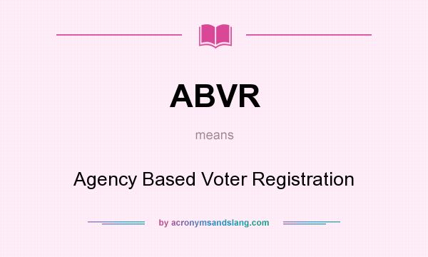 What does ABVR mean? It stands for Agency Based Voter Registration