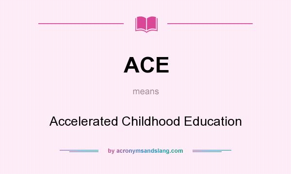 What does ACE mean? It stands for Accelerated Childhood Education