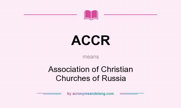 What does ACCR mean? It stands for Association of Christian Churches of Russia