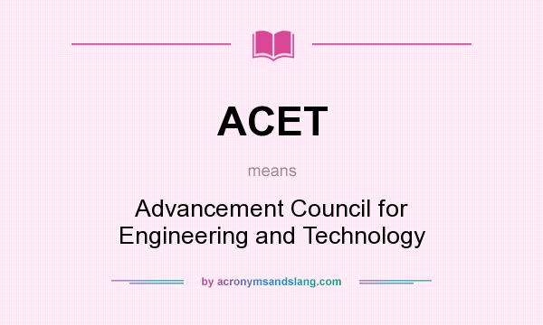 What does ACET mean? It stands for Advancement Council for Engineering and Technology