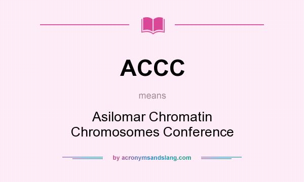 What does ACCC mean? It stands for Asilomar Chromatin Chromosomes Conference