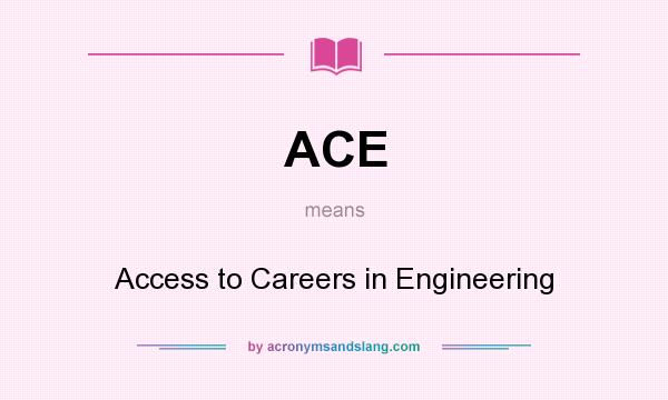 What does ACE mean? It stands for Access to Careers in Engineering