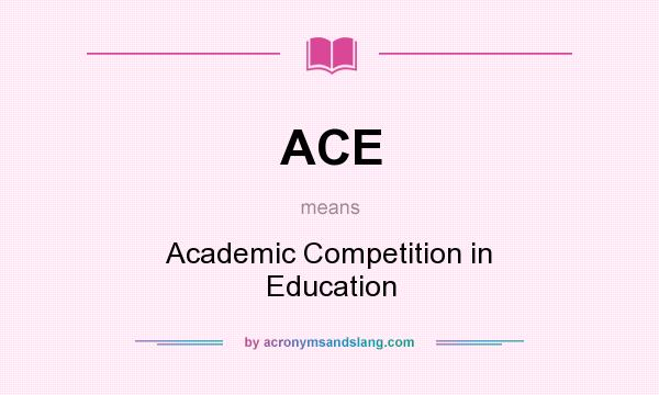 What does ACE mean? It stands for Academic Competition in Education