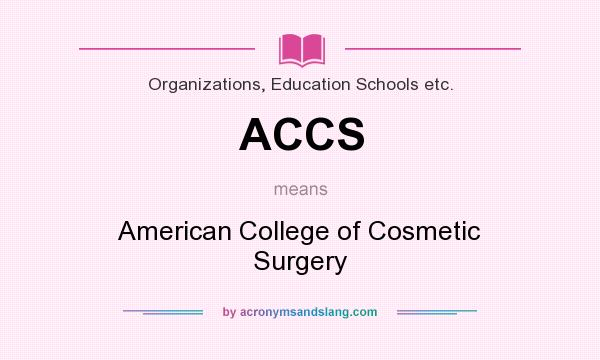 What does ACCS mean? It stands for American College of Cosmetic Surgery
