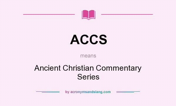 What does ACCS mean? It stands for Ancient Christian Commentary Series