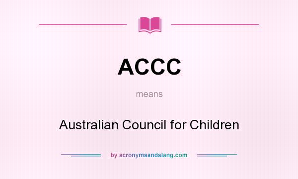 What does ACCC mean? It stands for Australian Council for Children