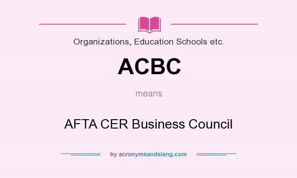 What does ACBC mean? It stands for AFTA CER Business Council