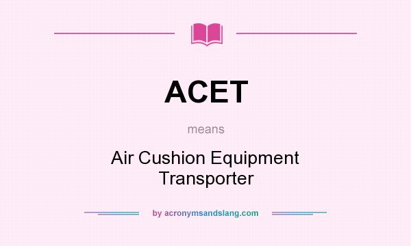 What does ACET mean? It stands for Air Cushion Equipment Transporter