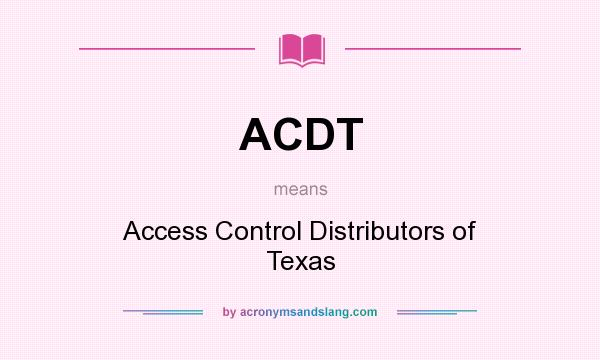 What does ACDT mean? It stands for Access Control Distributors of Texas