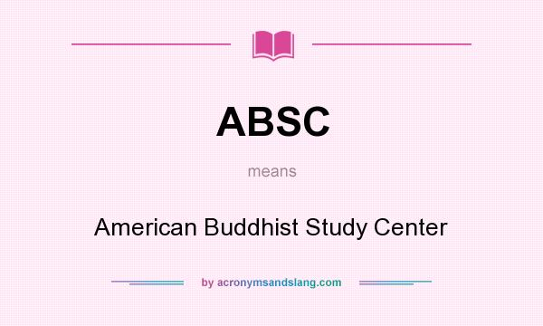 What does ABSC mean? It stands for American Buddhist Study Center