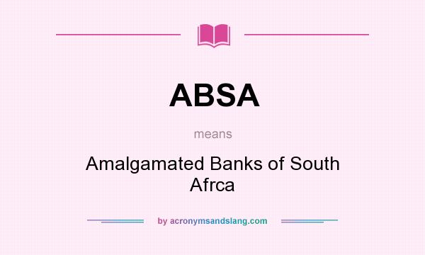 What does ABSA mean? It stands for Amalgamated Banks of South Afrca